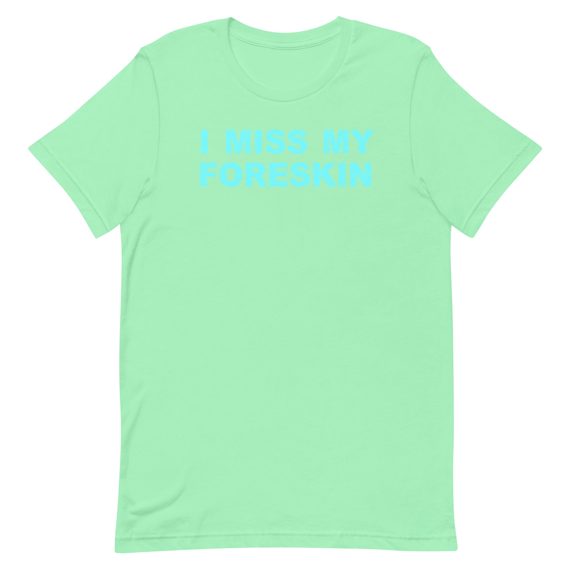 A mint green short-sleeve t-shirt with the text 'I MISS MY FORESKIN' printed in light blue across the chest, displayed on a solid white background.