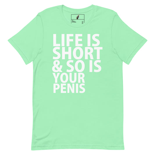 A mint green short-sleeve t-shirt with bold white text on the front reading 'LIFE IS SHORT & SO IS YOUR PENIS'. The shirt is displayed flat against a solid white background, with a small brand label visible inside the collar.