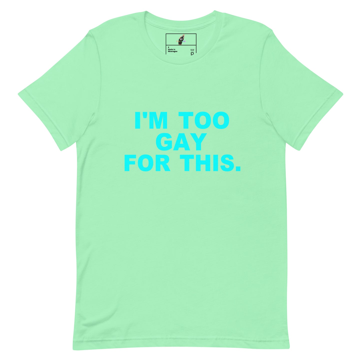 A mint green short-sleeve t-shirt with the phrase 'I'M TOO GAY FOR THIS.' printed in bright cyan text across the chest, displayed flat against a solid white background.