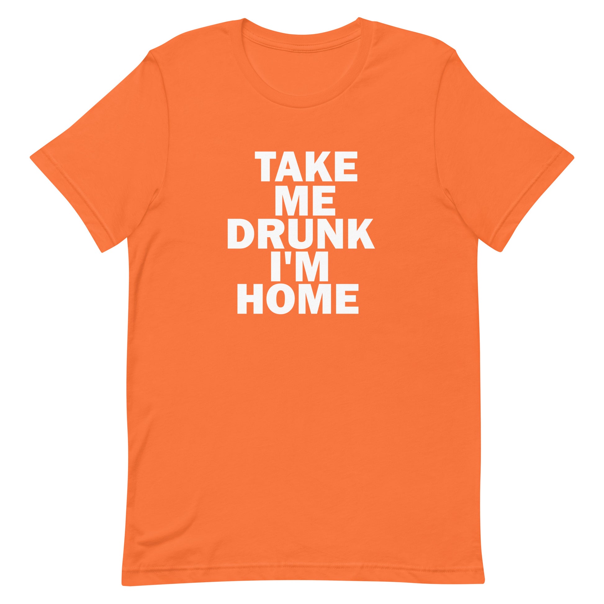 Take Me Drunk I'm Home T Shirt - Orange