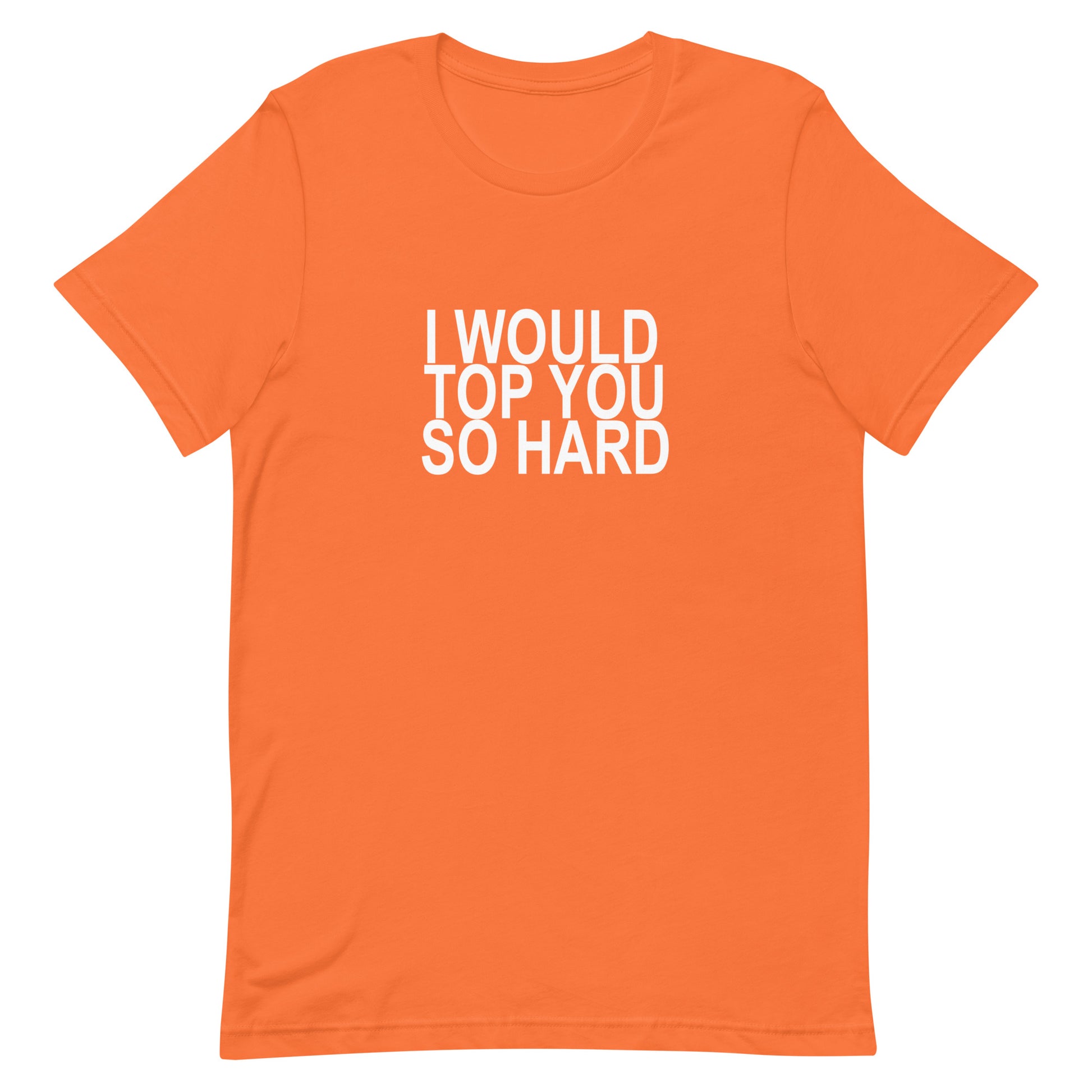 I Would Top You So Hard T-Shirt - Orange