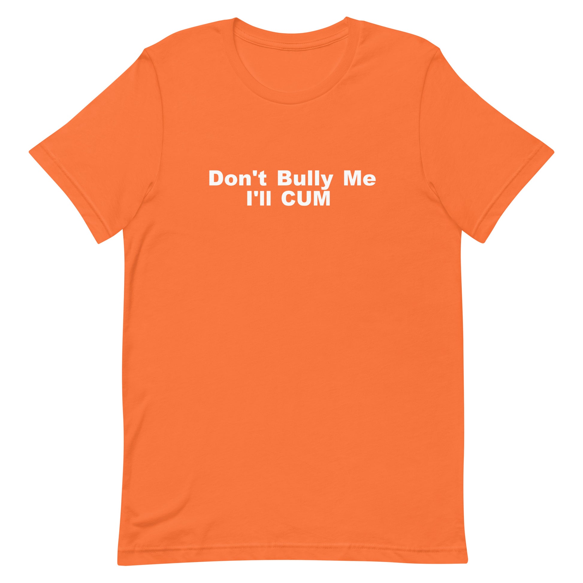 Don't Bully Me I'll Cum T Shirt - Orange
