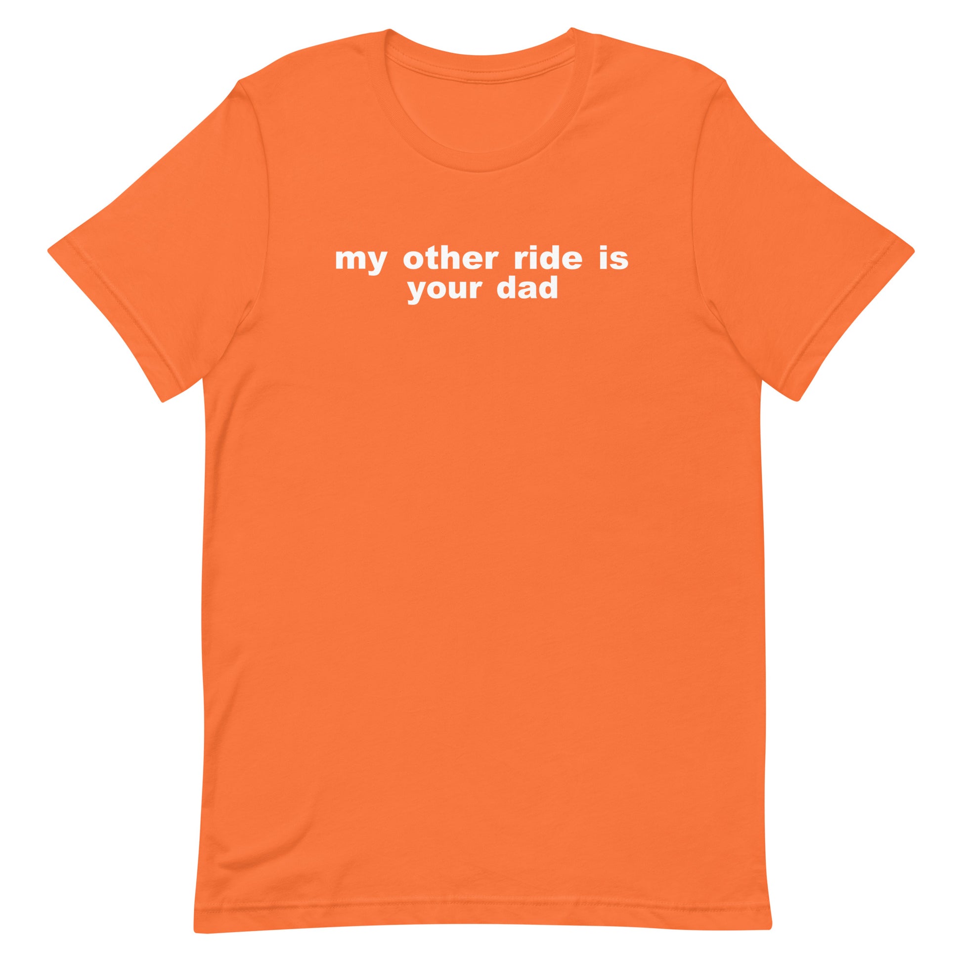 My Other Ride Is Your Dad T Shirt - Orange