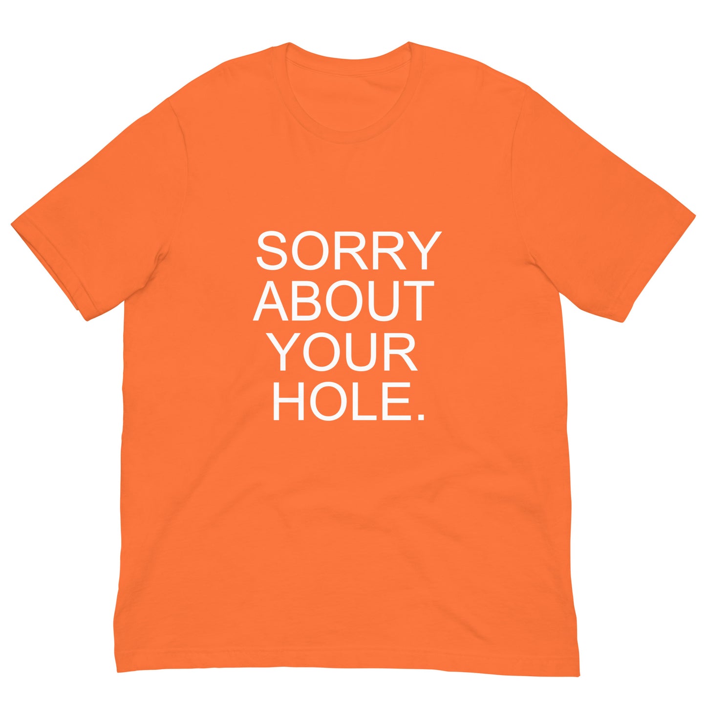 Orange t-shirt with white text 'SORRY ABOUT YOUR HOLE.' on a white background