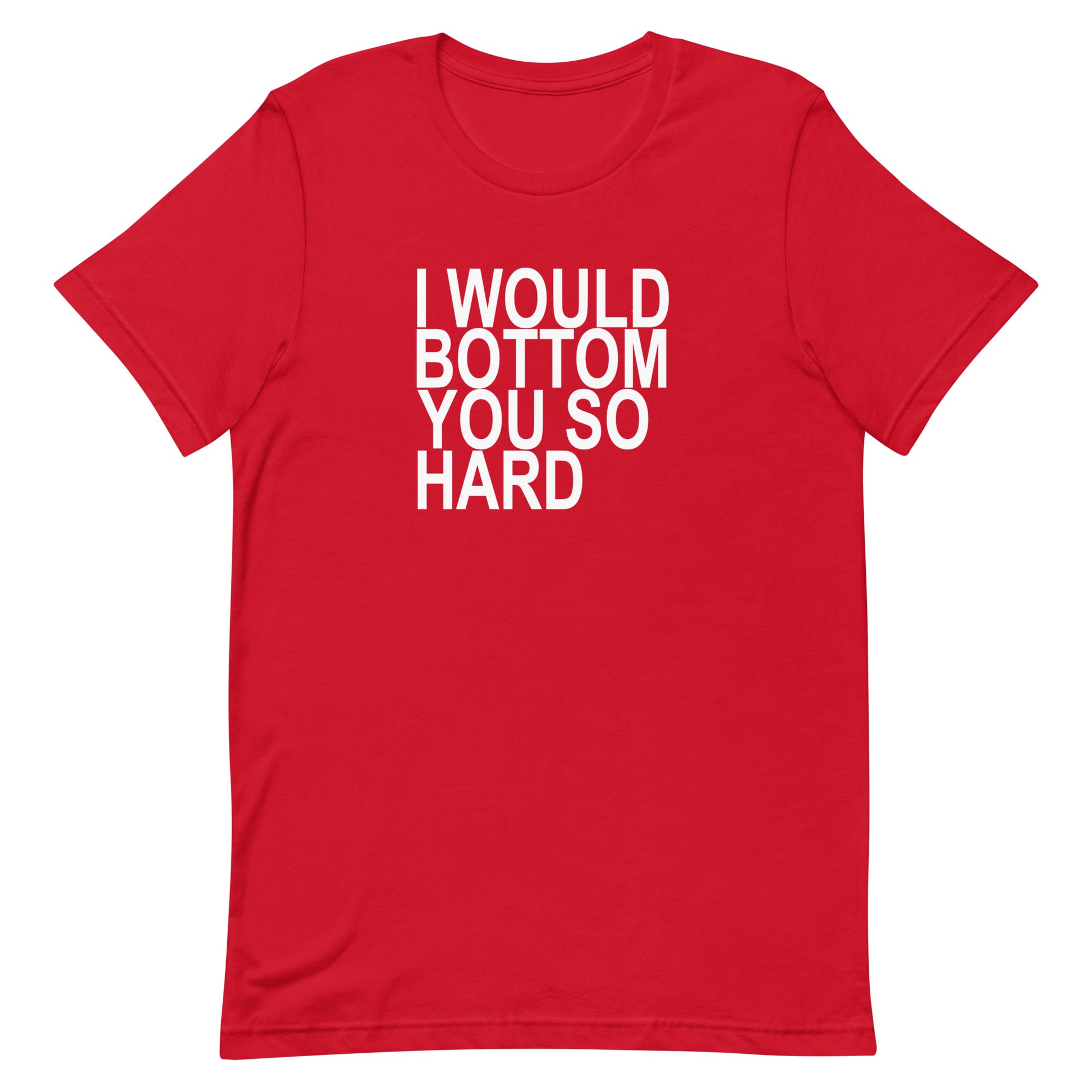 l Would Bottom You So Hard T-Shirt - Red