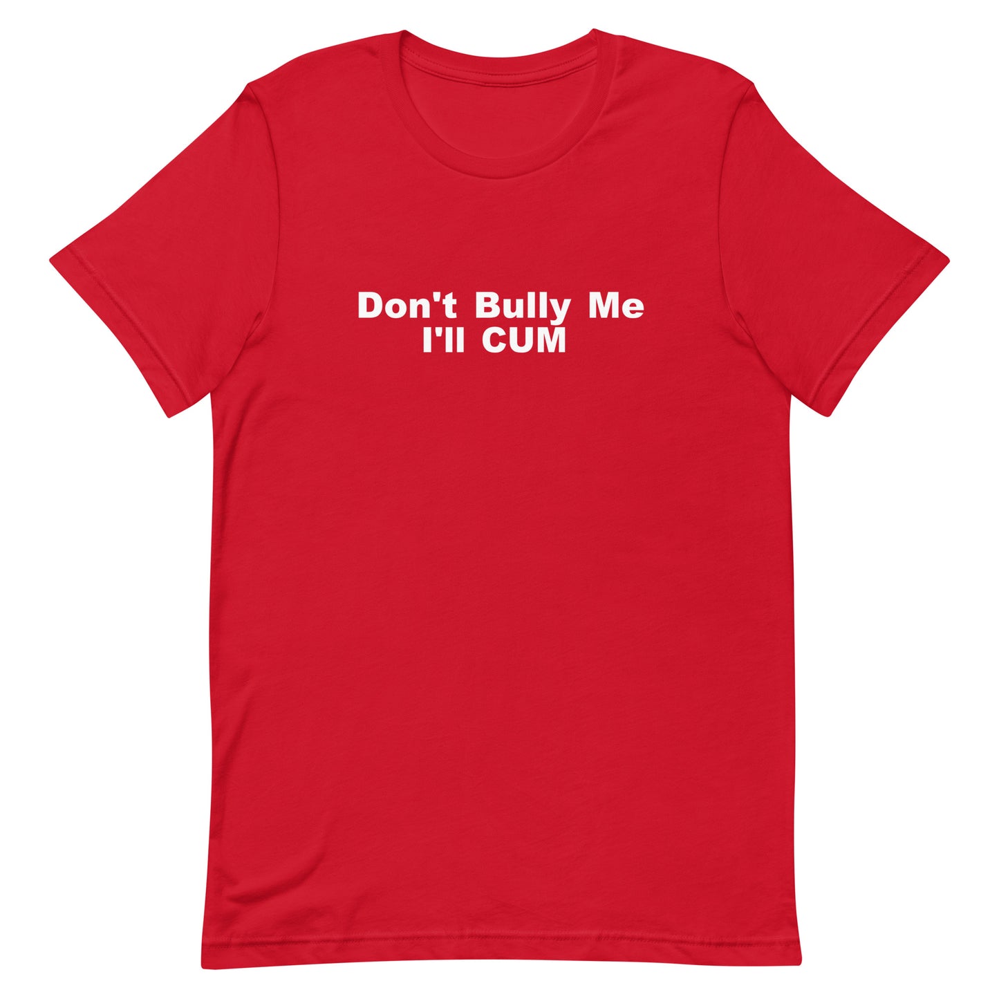 Don't Bully Me I'll Cum T Shirt - Red