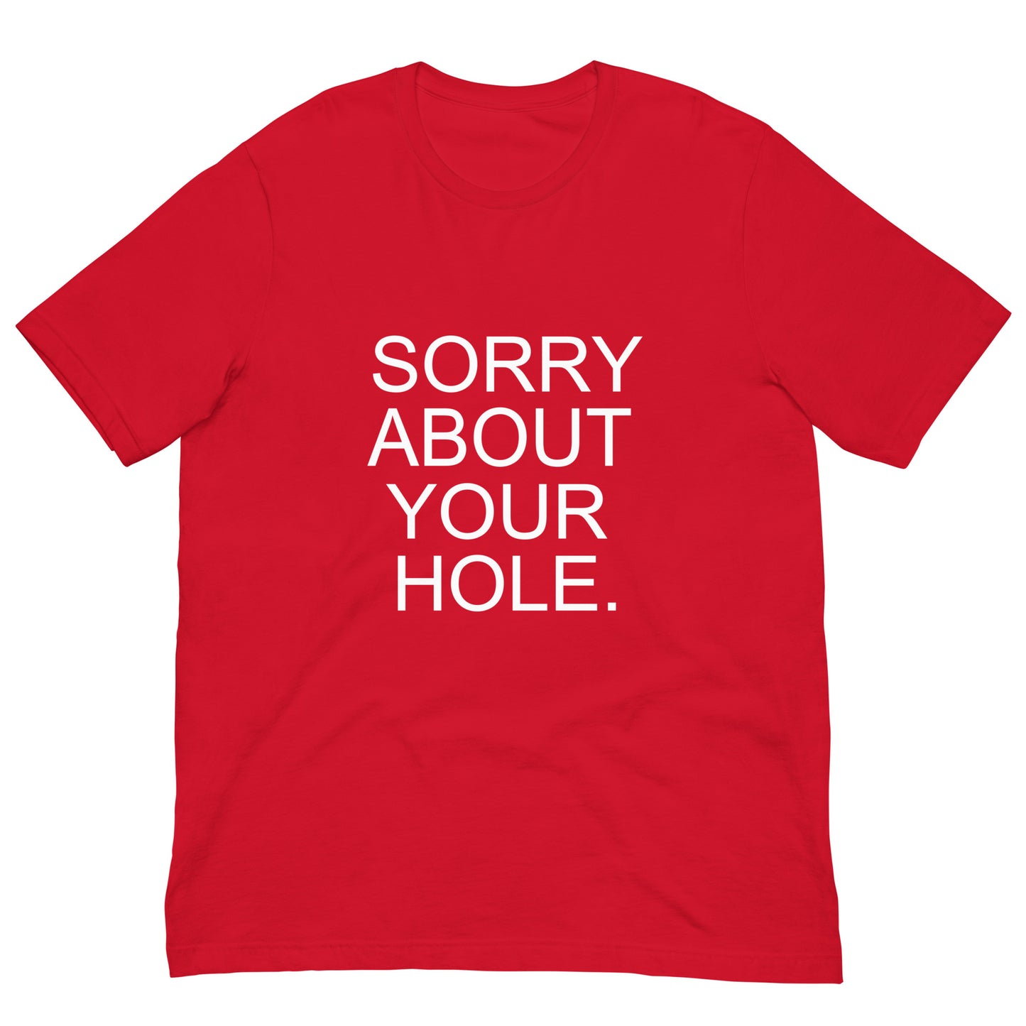 Red t-shirt with white text 'SORRY ABOUT YOUR HOLE.' on a white background