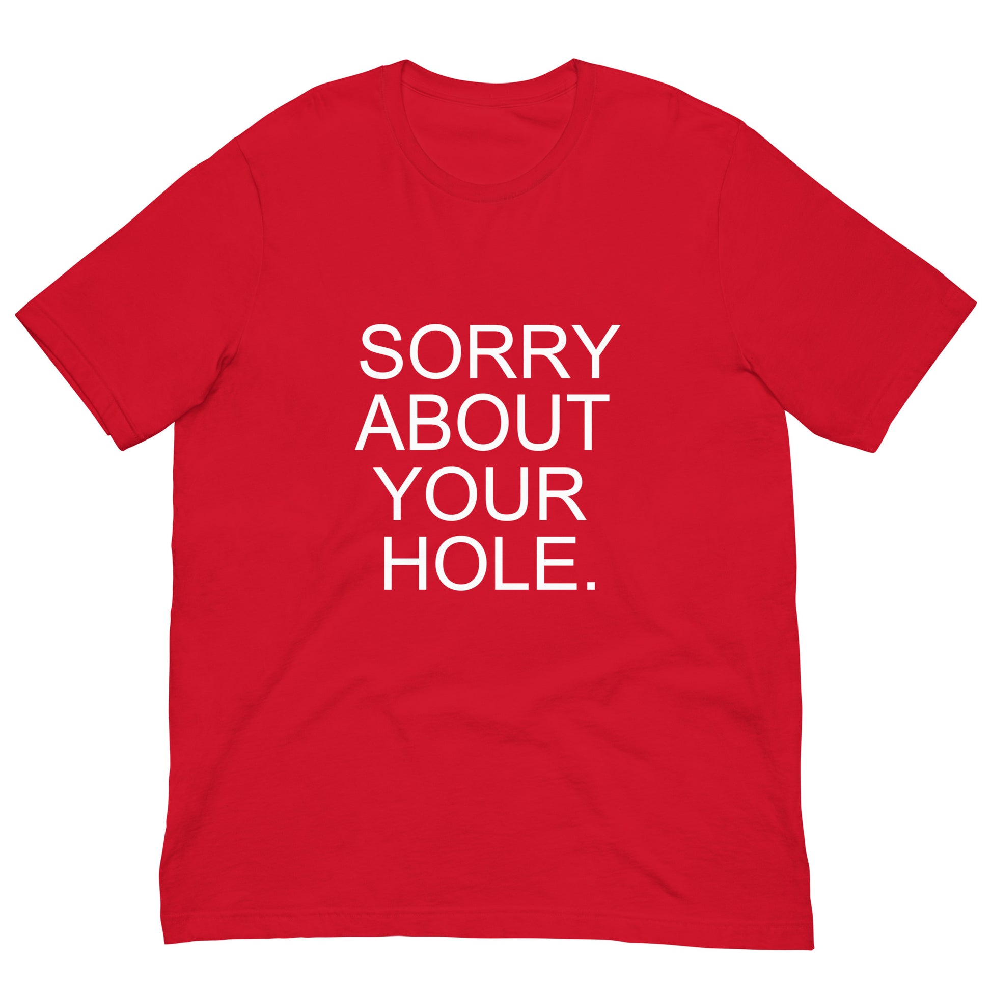 Red t-shirt with white text 'SORRY ABOUT YOUR HOLE.' on a white background