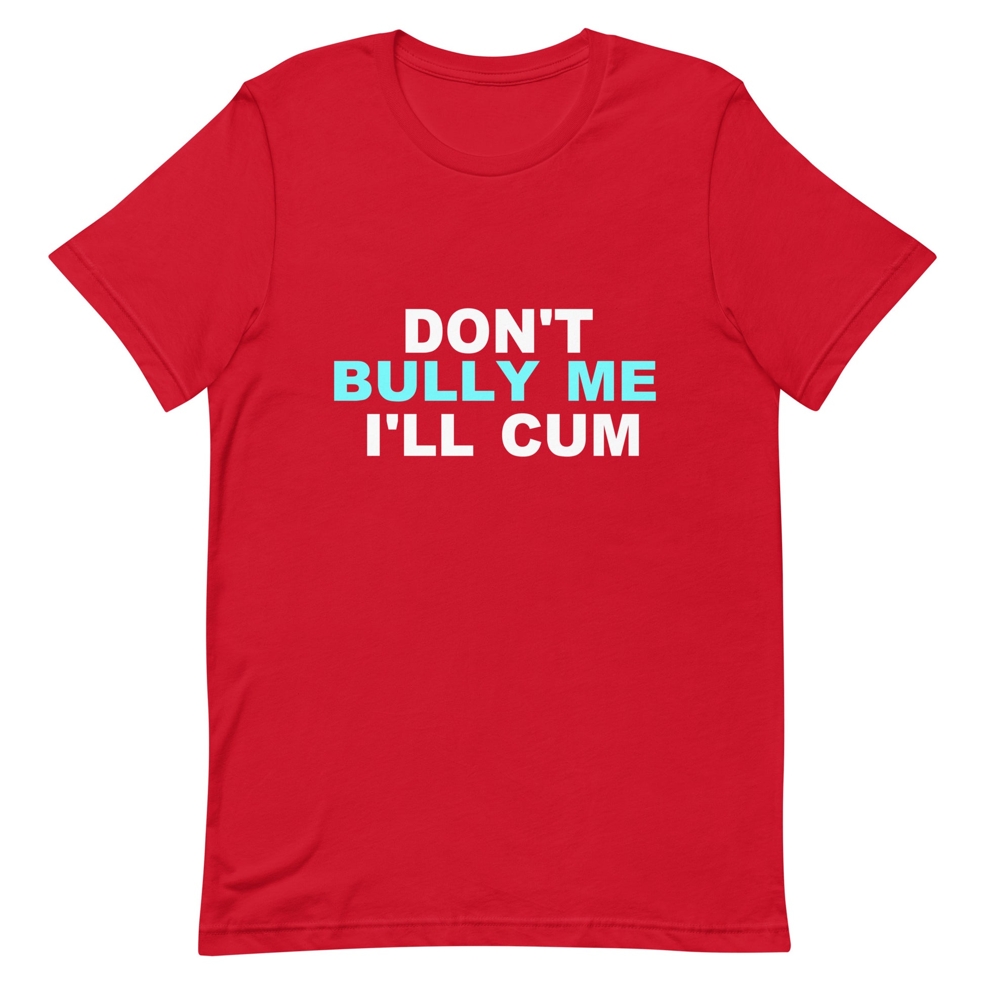 A red short-sleeve crewneck t-shirt with a bold text graphic on the chest reading 'DON'T BULLY ME I'LL CUM' in white and light blue lettering, displayed against a solid white background.