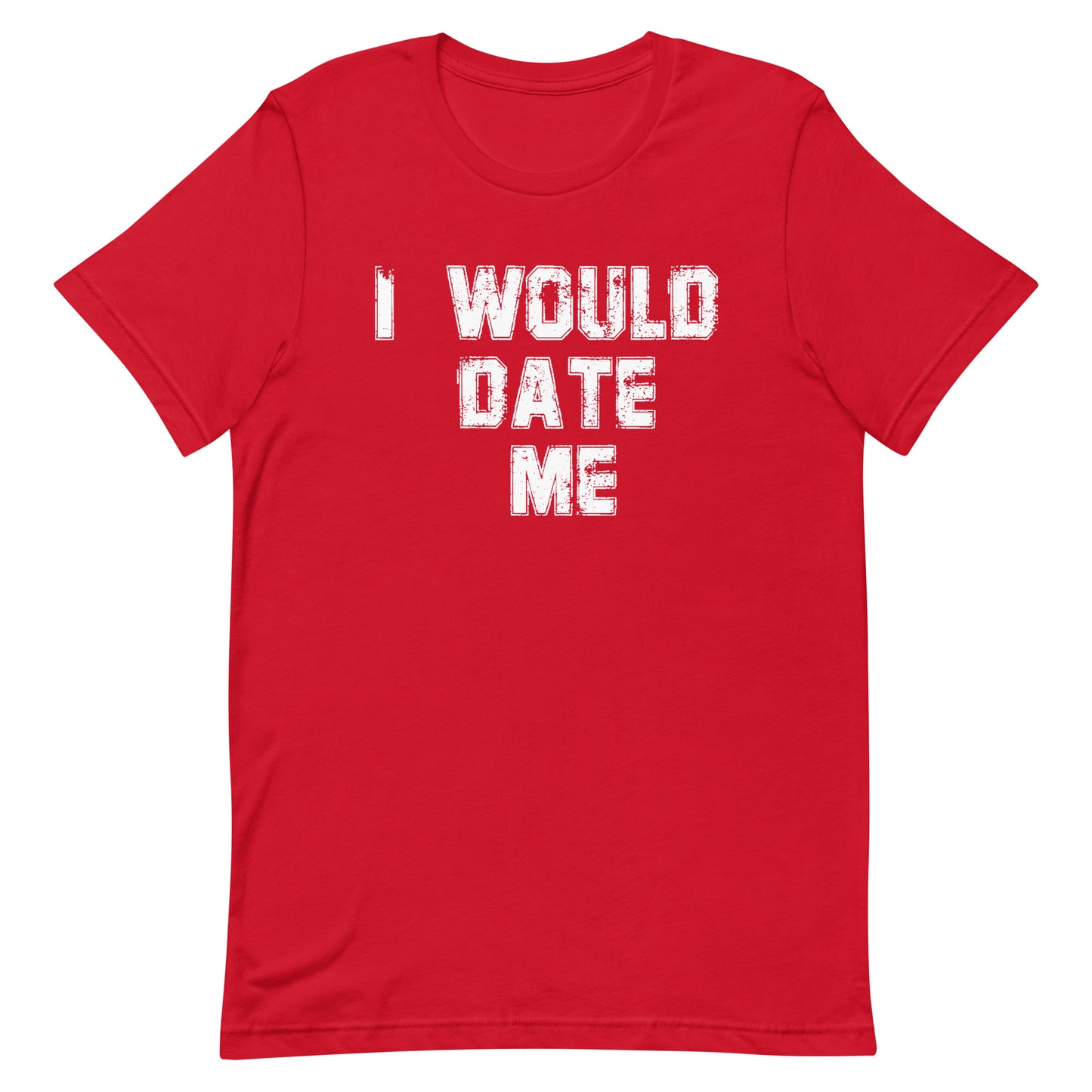 A red short-sleeve crewneck t-shirt with the phrase 'I WOULD DATE ME' printed in a distressed white font on the chest, shown against a plain white background.