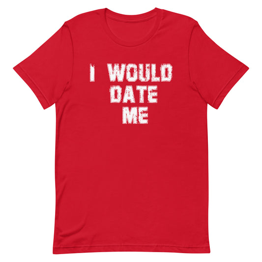 A red short-sleeve crewneck t-shirt with the phrase 'I WOULD DATE ME' printed in a distressed white font on the chest, shown against a plain white background.