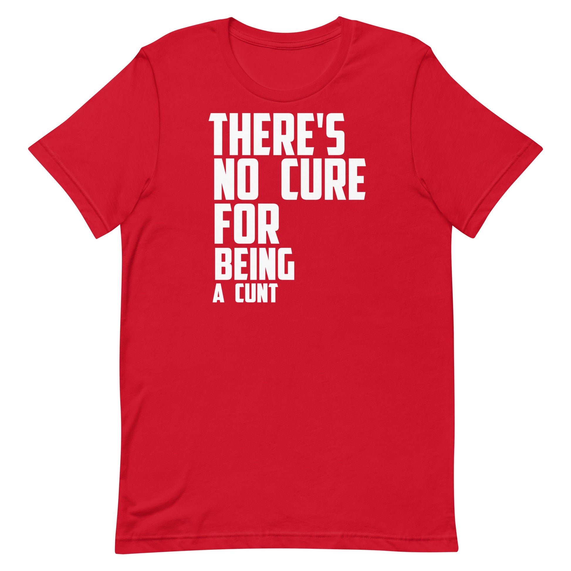 A red short-sleeve crewneck t-shirt with bold white text on the front reading 'THERE'S NO CURE FOR BEING A CUNT'.