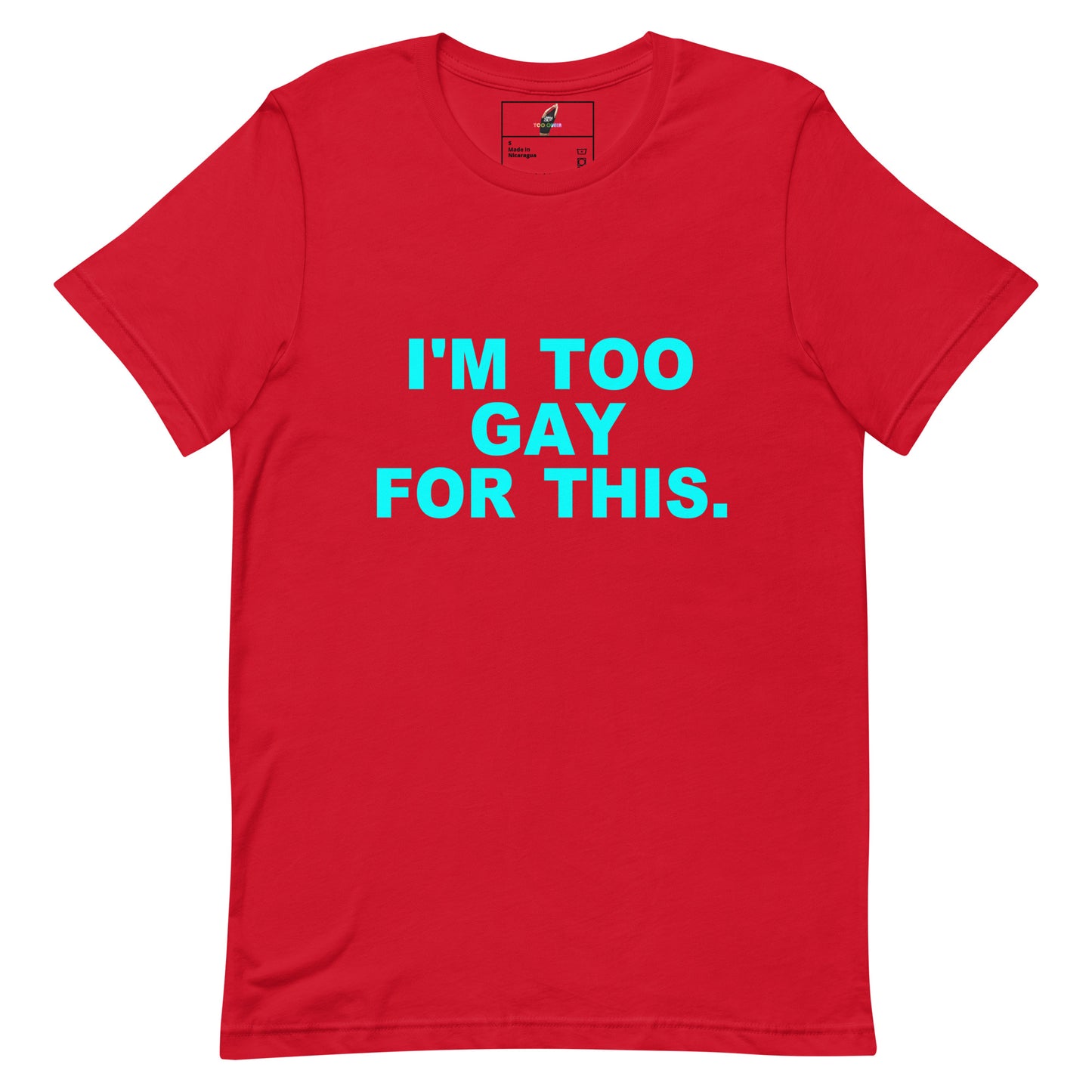 A red short-sleeve crewneck t-shirt with the text 'I'M TOO GAY FOR THIS.' printed in bright cyan on the chest, displayed flat against a plain white background.