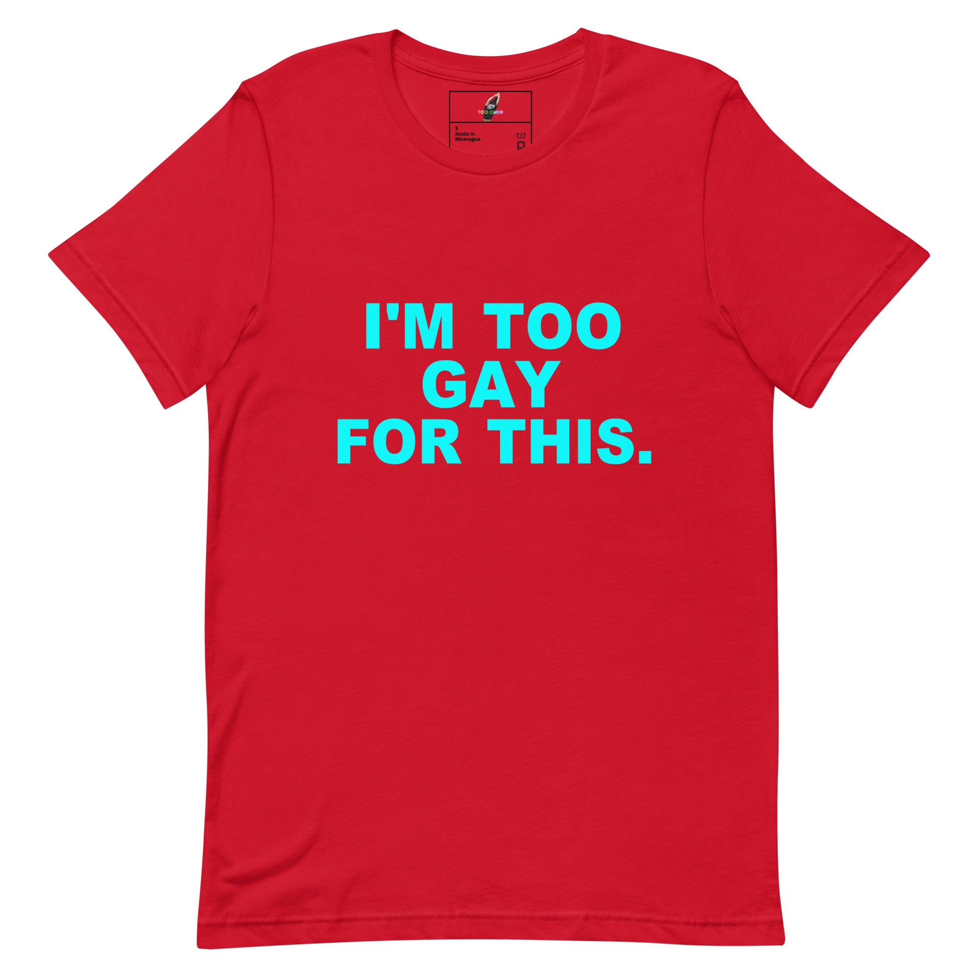 A red short-sleeve crewneck t-shirt with the text 'I'M TOO GAY FOR THIS.' printed in bright cyan on the chest, displayed flat against a plain white background.