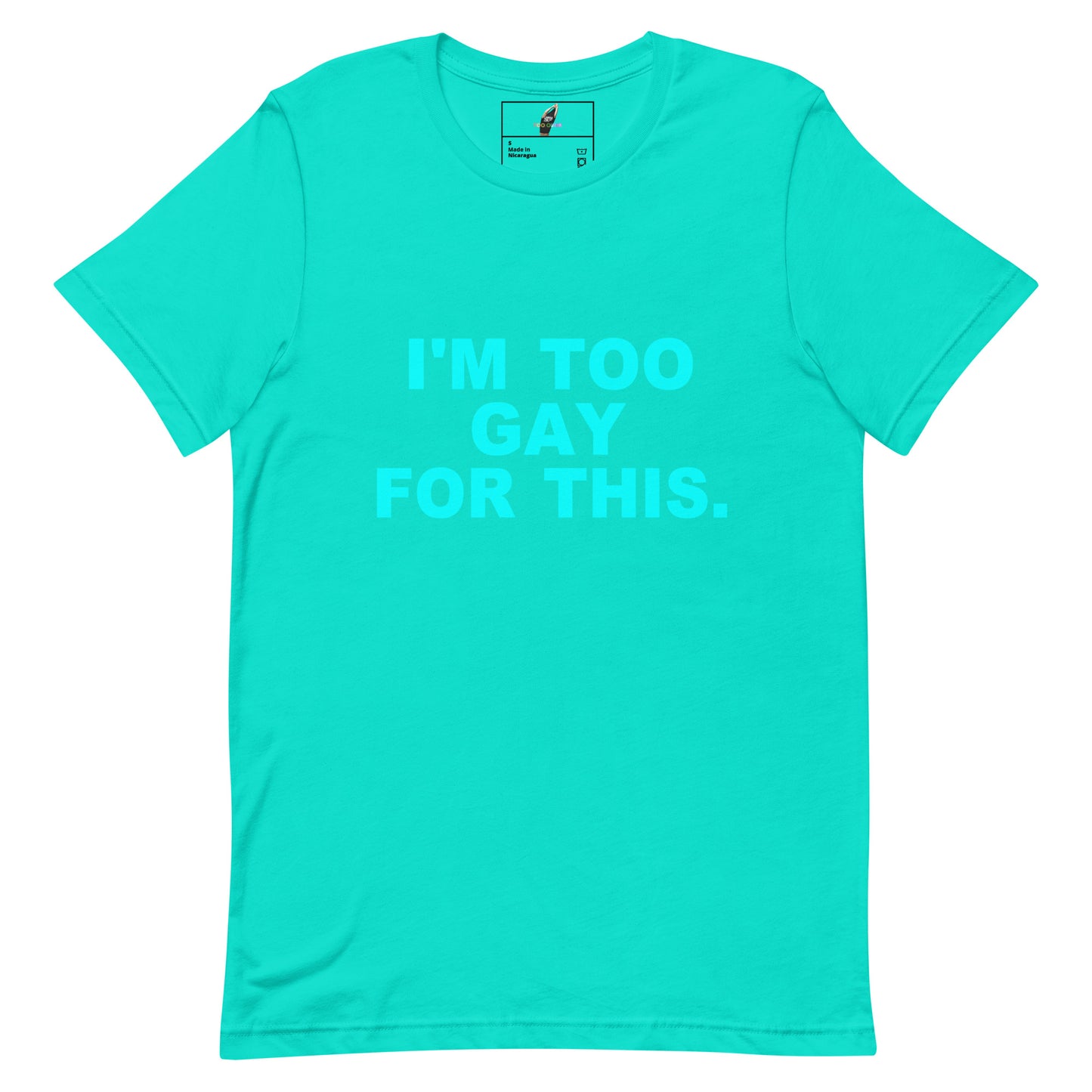 A bright turquoise short-sleeve crewneck t-shirt with the text 'I'M TOO GAY FOR THIS.' printed in a matching light turquoise font on the front.
