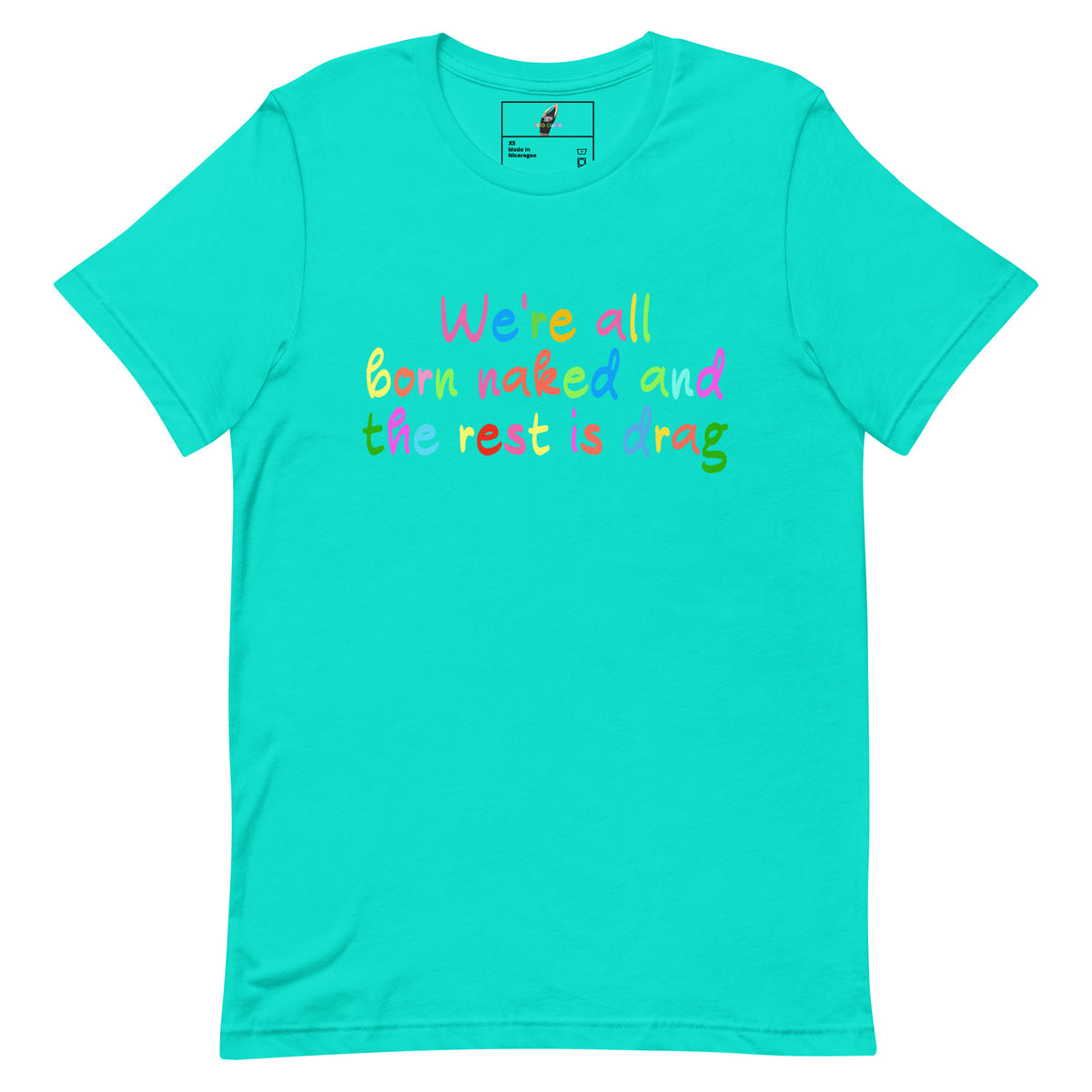 A turquoise short-sleeve crewneck t-shirt with a colorful text graphic on the chest reading 'We're all born naked and the rest is drag' in rainbow lettering, displayed on a solid white background.