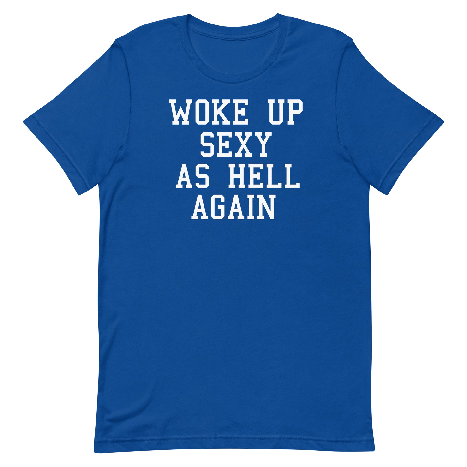 A royal blue short-sleeve crewneck t-shirt with the phrase 'WOKE UP SEXY AS HELL AGAIN' printed in white block letters across the chest, shown on a plain white background.