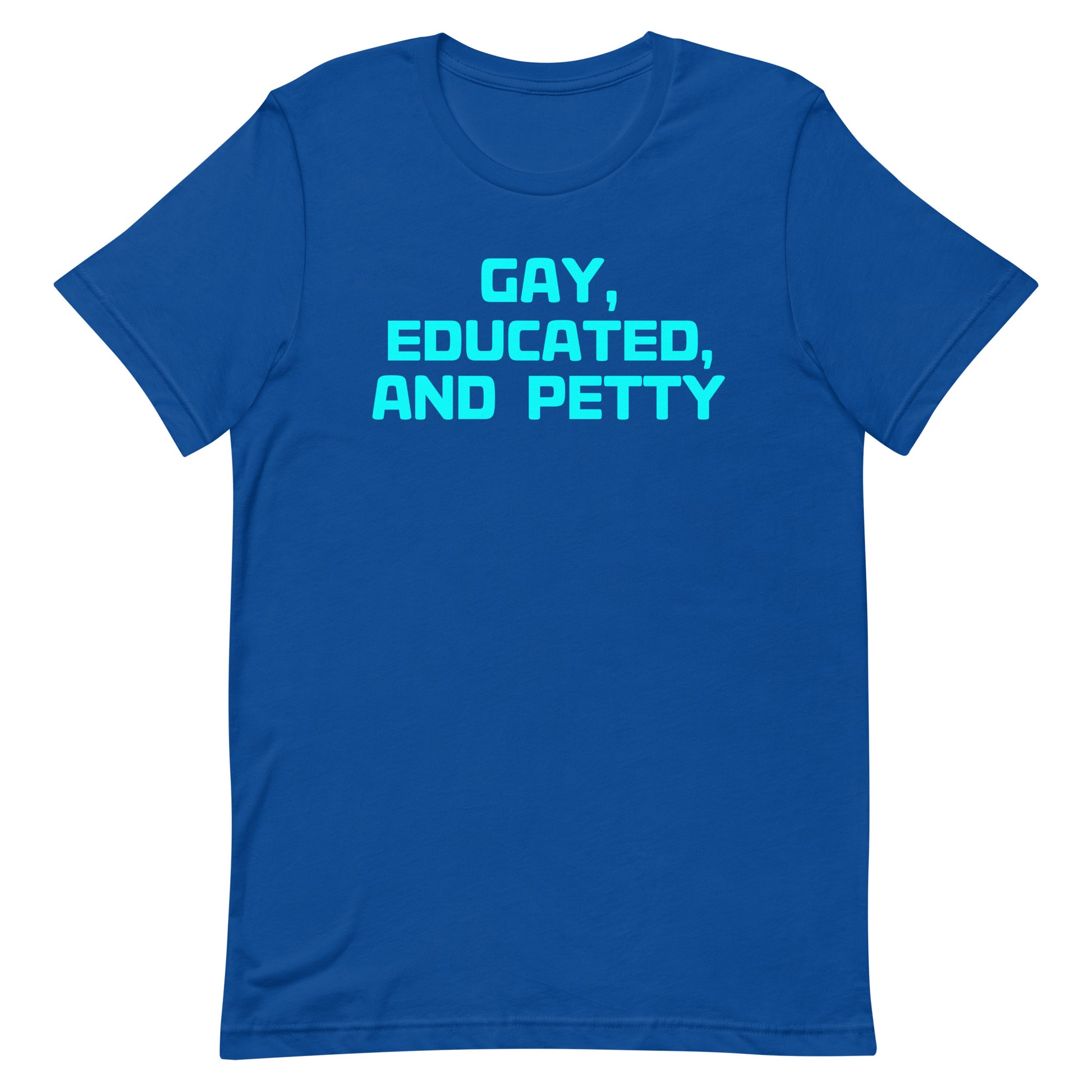 A royal blue short-sleeve crewneck t-shirt with the text 'GAY, EDUCATED, AND PETTY' printed in bright cyan across the chest, shown on a plain white background.