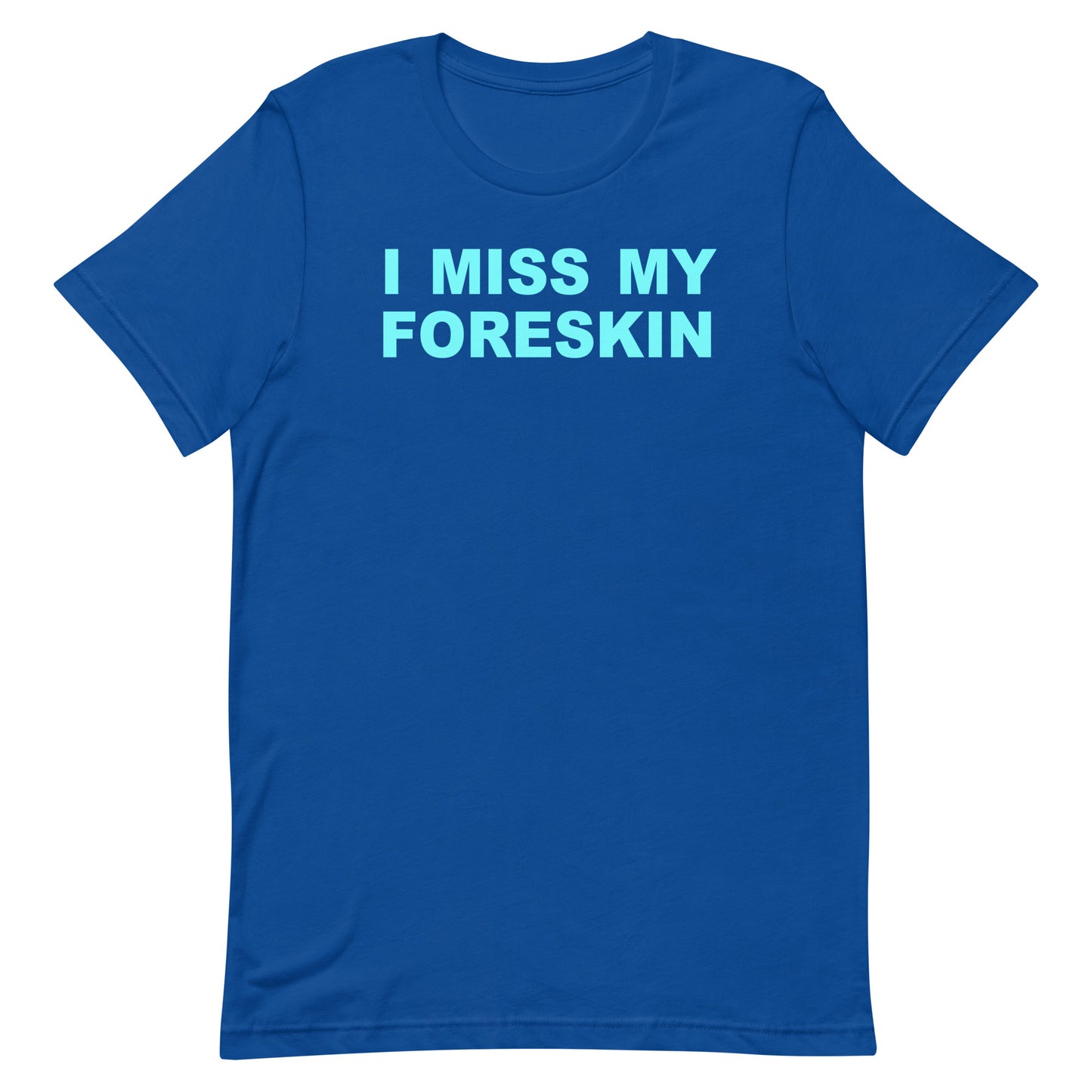 A royal blue short-sleeve crewneck t-shirt with the phrase 'I MISS MY FORESKIN' printed in light blue block letters across the chest, displayed on a solid white background.