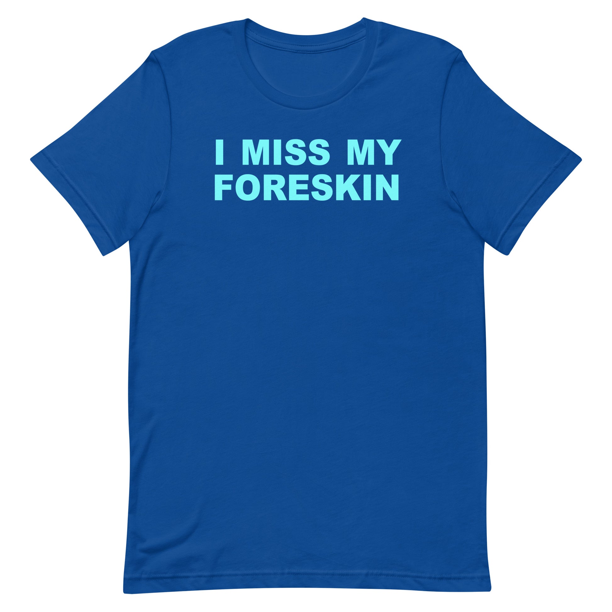 A royal blue short-sleeve crewneck t-shirt with the phrase 'I MISS MY FORESKIN' printed in light blue block letters across the chest, displayed on a solid white background.