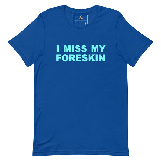A royal blue short-sleeve crewneck t-shirt with the phrase 'I MISS MY FORESKIN' printed in light blue block letters across the chest, displayed flat against a solid white background.
