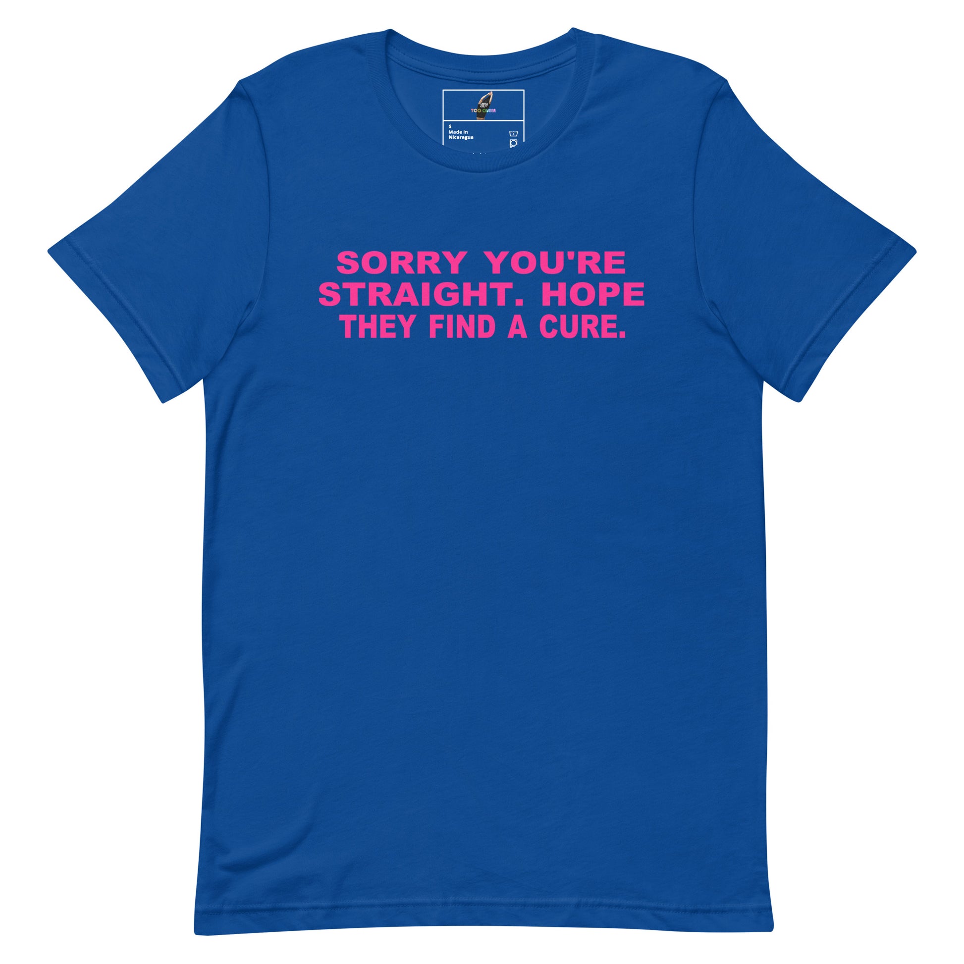 A royal blue short-sleeve crewneck t-shirt with the text 'SORRY YOU'RE STRAIGHT, HOPE THEY FIND A CURE.' printed in pink across the chest, displayed on a solid white background.