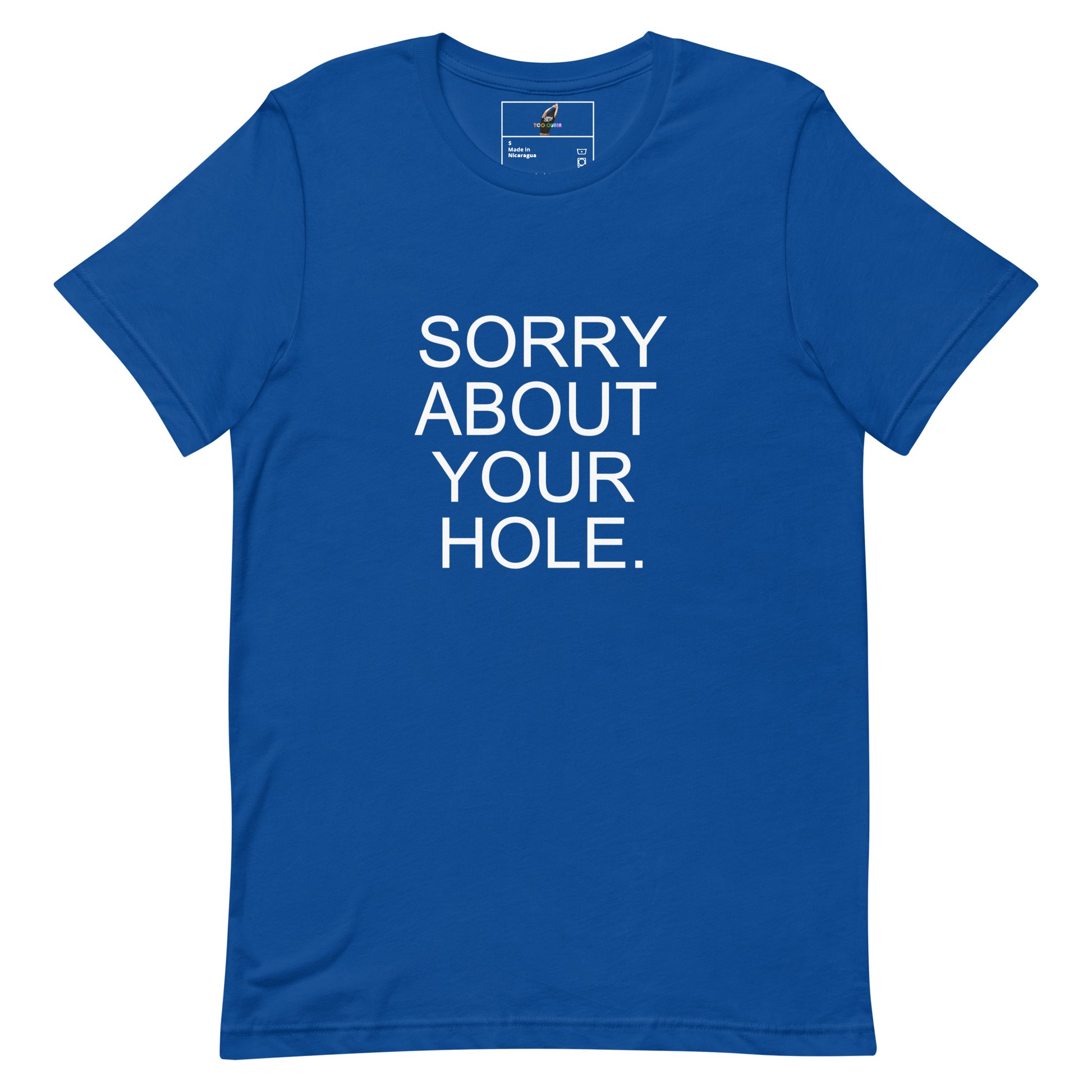 A royal blue short-sleeve crewneck t-shirt with the phrase 'SORRY ABOUT YOUR HOLE.' printed in bold white capital letters on the front, displayed flat against a solid white background.