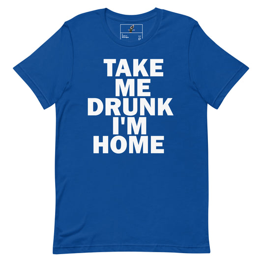 Take Me Drunk I'm Home T Shirt - True Royal