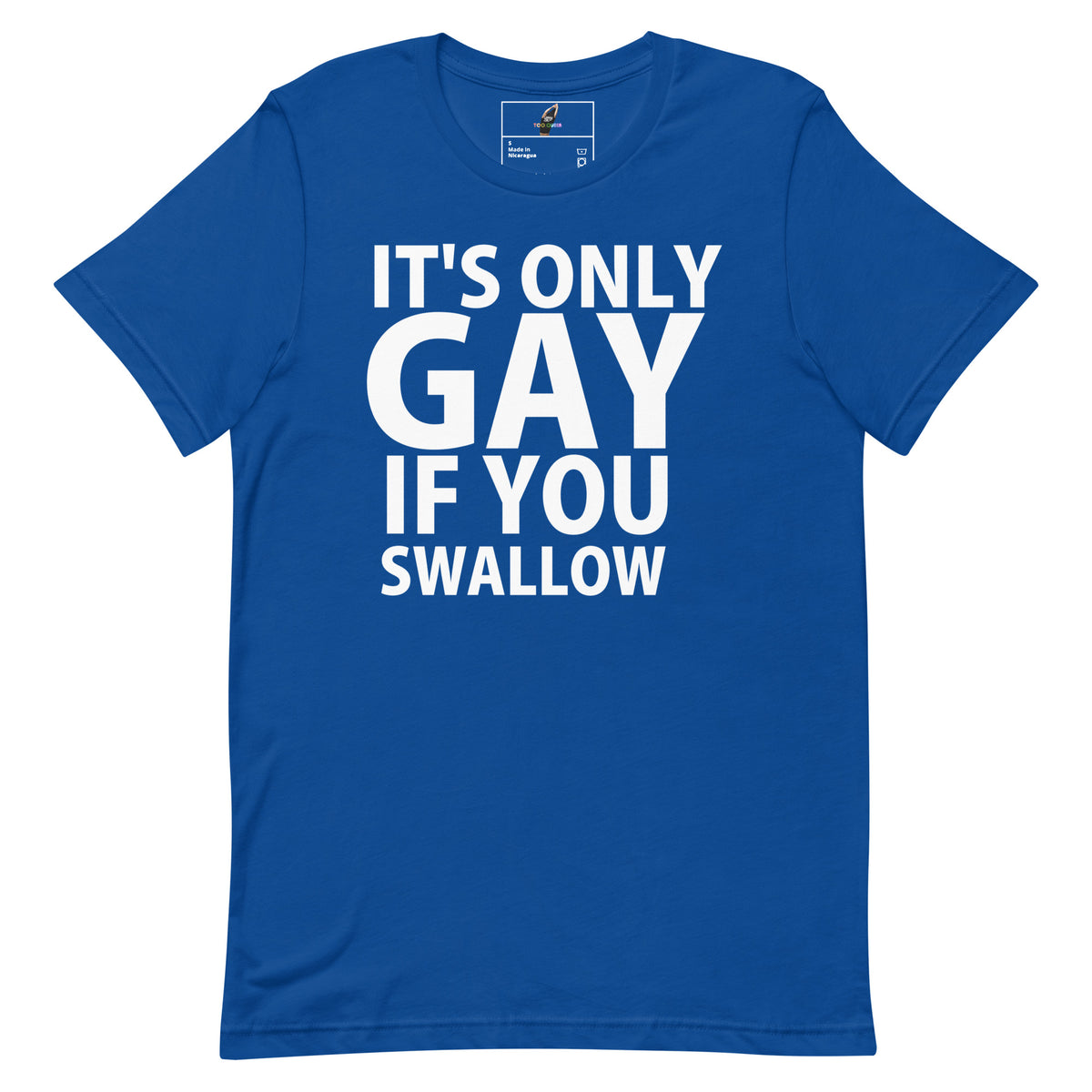 A royal blue short-sleeve t-shirt with bold white text on the front reading 'IT'S ONLY GAY IF YOU SWALLOW'.