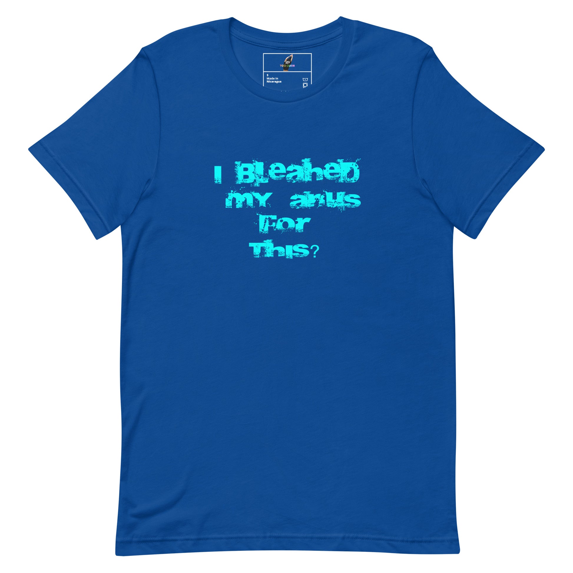 A royal blue short-sleeve t-shirt with a humorous graphic printed in light blue text on the chest that reads 'I Bleached my anus For This?'. The shirt is displayed flat against a solid white background.