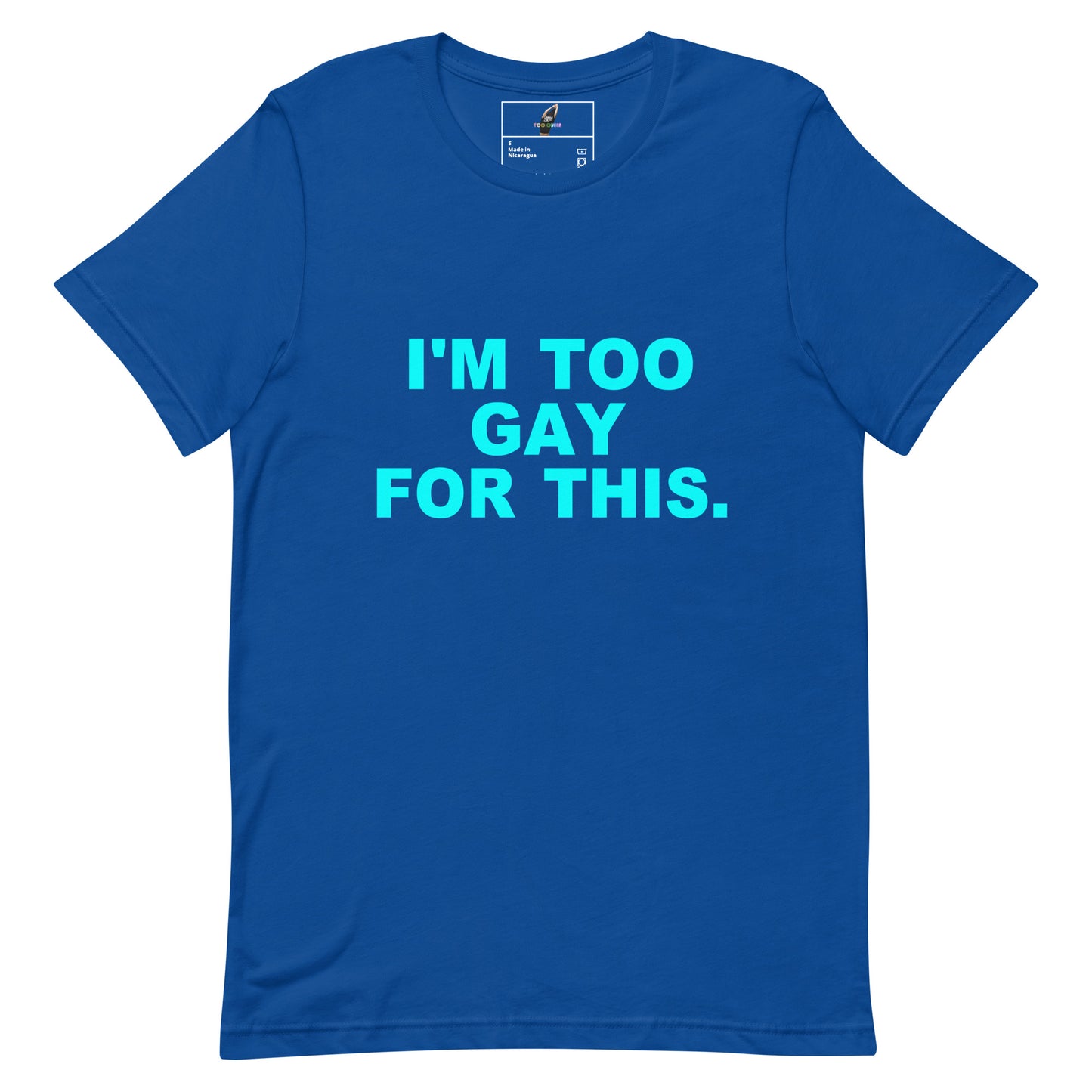 A royal blue short-sleeve crewneck t-shirt with the phrase 'I'M TOO GAY FOR THIS.' printed in bright cyan text across the chest, displayed on a clean white background.
