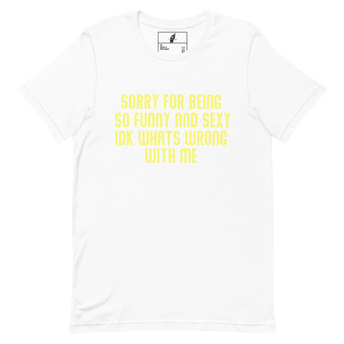 Sorry For Being So Funny And Sexy IDK Whats Wrong With Me Unisex t-shirt - White