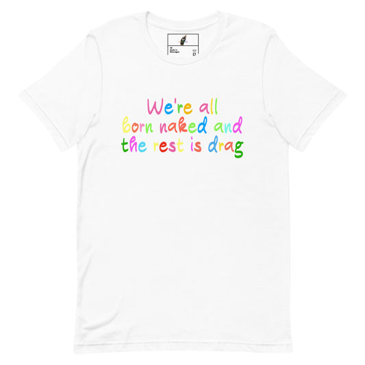 A white short-sleeve crewneck t-shirt featuring the phrase 'We're all born naked and the rest is drag' printed across the chest in a playful rainbow-colored font.