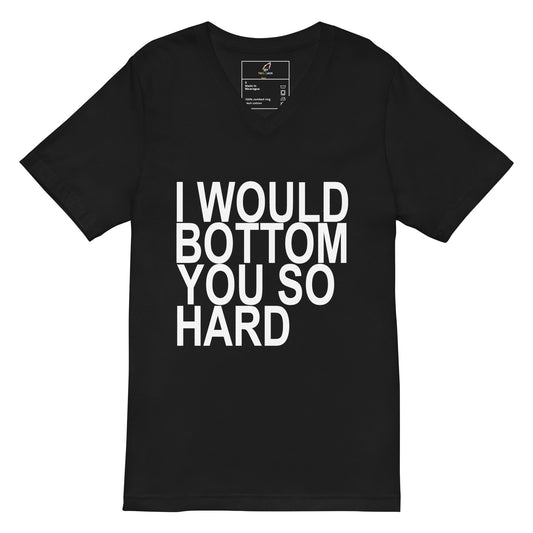 A black short-sleeve V-neck T-shirt with bold white text on the front reading 'I WOULD BOTTOM YOU SO HARD'. The shirt is shown flat against a plain white background, with a small interior neck label visible.