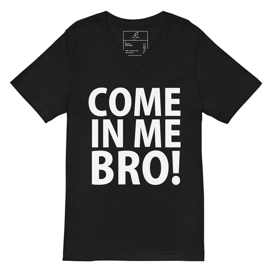 A black short-sleeve V-neck t-shirt with the phrase 'COME IN ME BRO!' printed in bold white capital letters on the front, displayed against a solid white background.