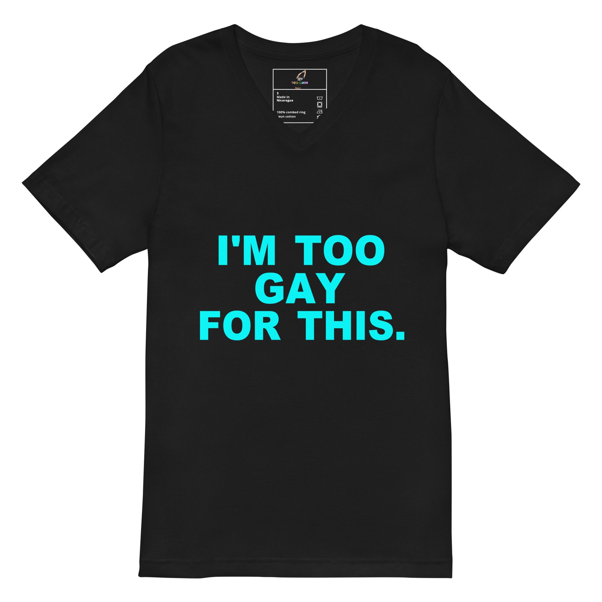 A black short-sleeve V-neck t-shirt with the phrase 'I'M TOO GAY FOR THIS.' printed in bright cyan text across the chest, displayed on a solid white background.