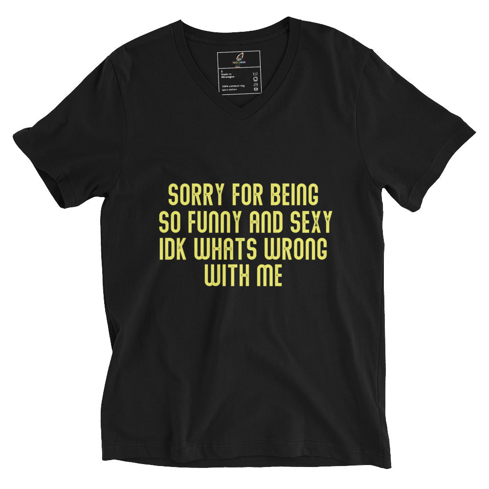 Sorry For Being So Funny And Sexy IDK Whats Wrong With Me Unisex Short Sleeve V-Neck T-Shirt - Black