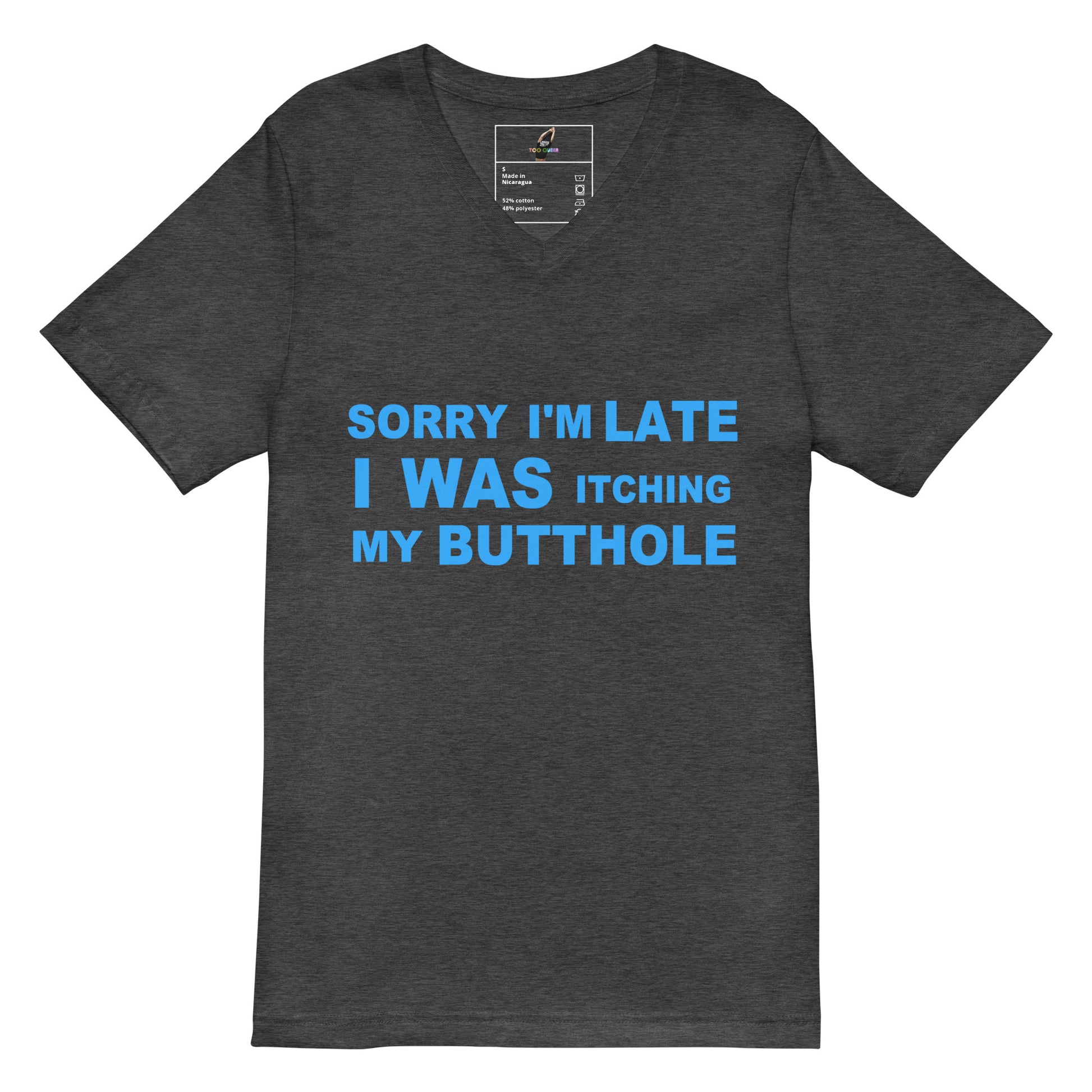 A dark heather gray v-neck t-shirt with a bold blue graphic text print on the front that reads 'SORRY I'M LATE I WAS ITCHING MY BUTTOLE'.