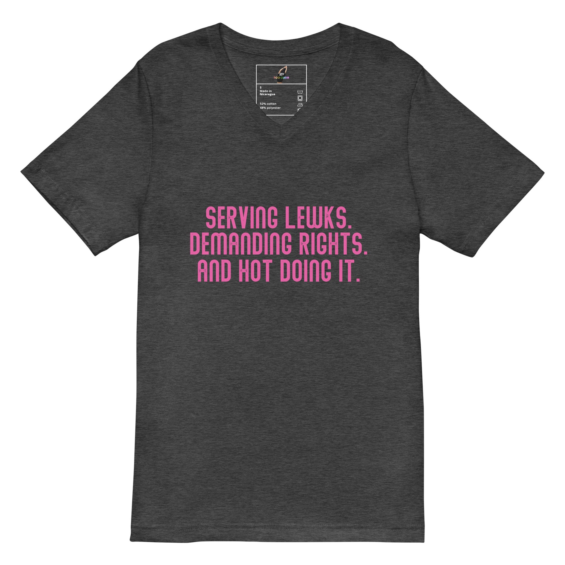 A dark heather gray v-neck t-shirt with pink text on the chest that reads 'SERVING LEWKS, DEMANDING RIGHTS, AND HOT DOING IT.' on a solid white background.