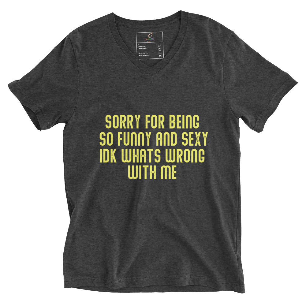 Sorry For Being So Funny And Sexy IDK Whats Wrong With Me Unisex Short Sleeve V-Neck T-Shirt - Grey Heather