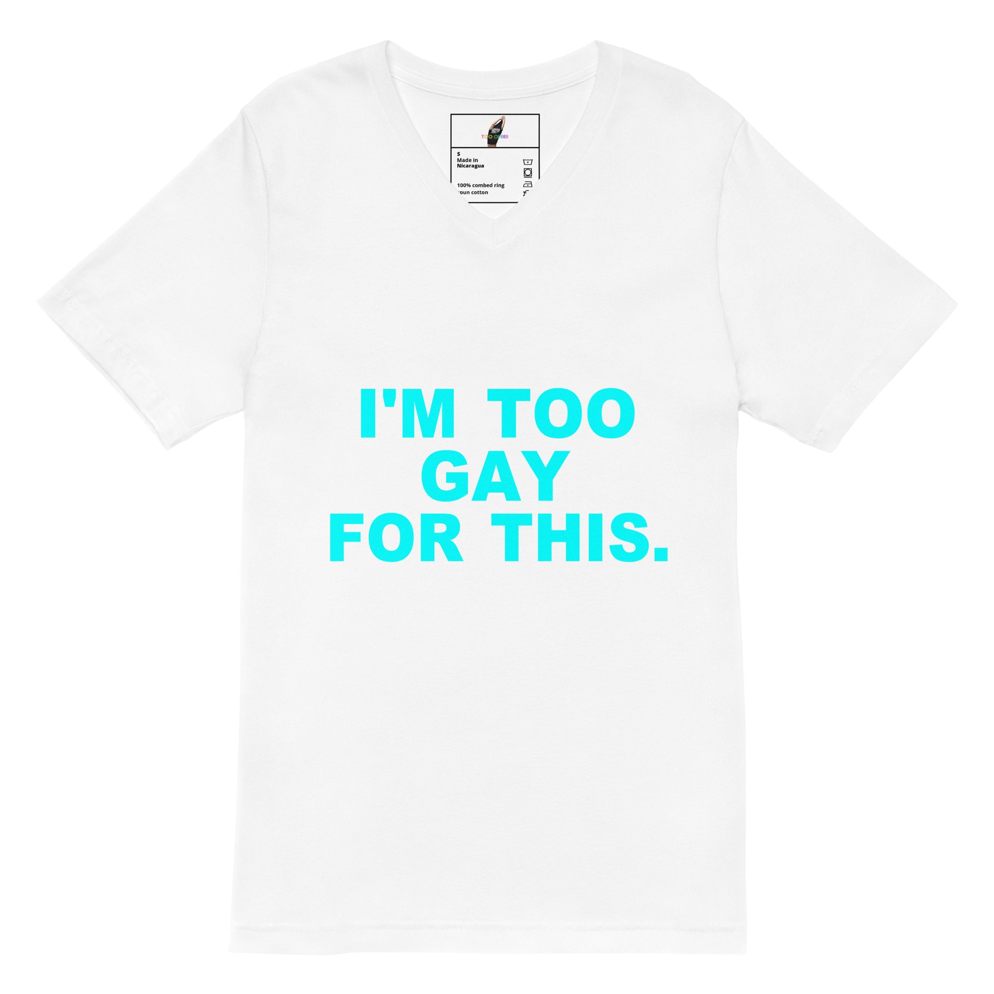 A white short-sleeve crewneck t-shirt with the text 'I'M TOO GAY FOR THIS.' printed in bright cyan on the front, displayed against a solid white background.