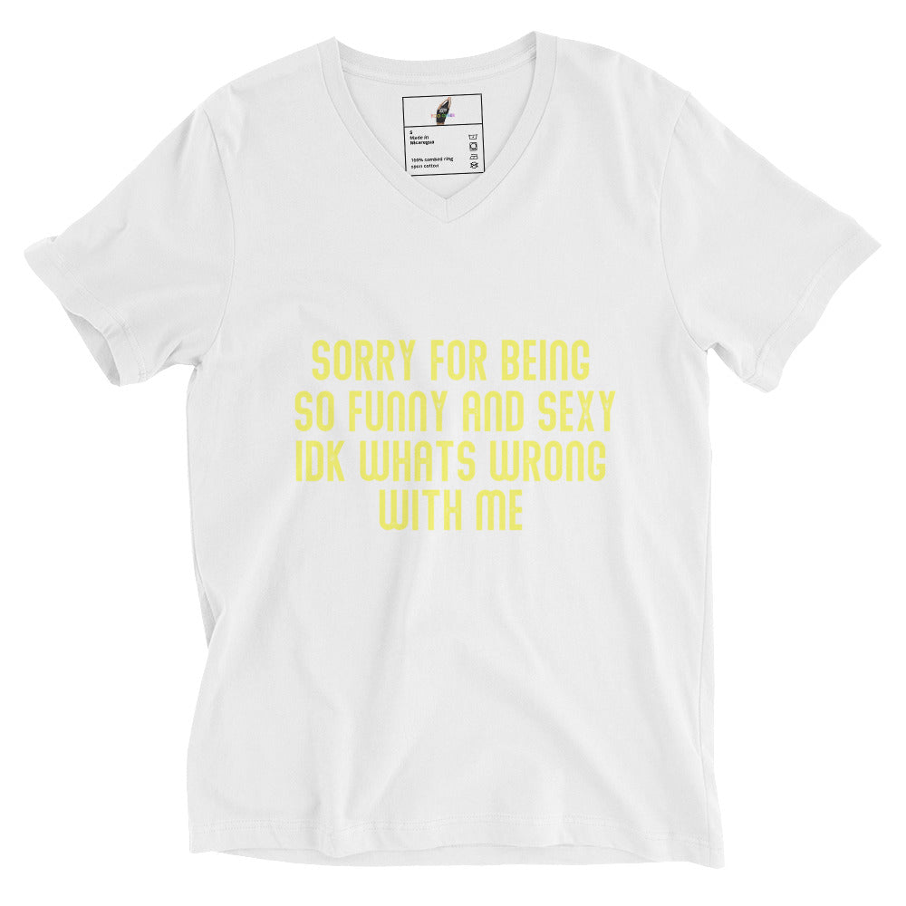 Sorry For Being So Funny And Sexy IDK Whats Wrong With Me Unisex Short Sleeve V-Neck T-Shirt - White